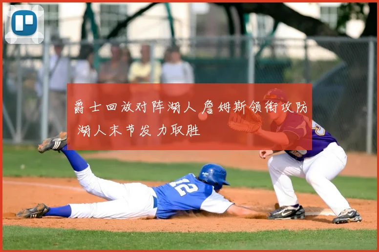 爵士回放对阵湖人 詹姆斯领衔攻防 湖人末节发力取胜