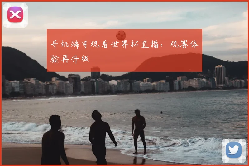 手机端可观看世界杯直播，观赛体验再升级
