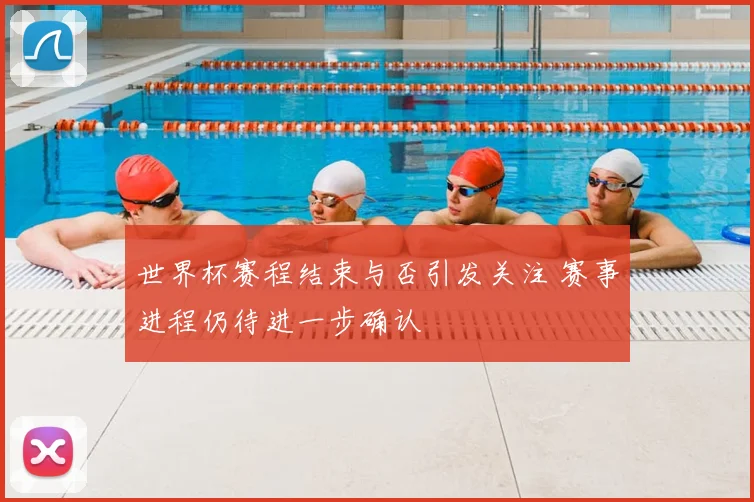世界杯赛程结束与否引发关注 赛事进程仍待进一步确认