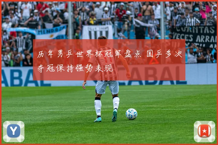 历年男乒世界杯冠军盘点 国乒多次夺冠保持强势表现