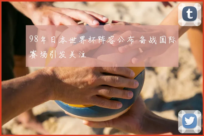 98年日本世界杯阵容公布 备战国际赛场引发关注