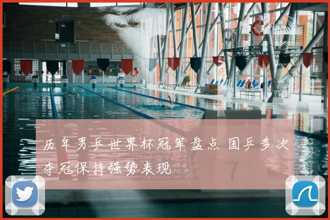 历年男乒世界杯冠军盘点 国乒多次夺冠保持强势表现